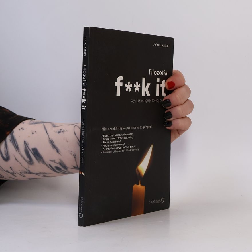 John C. Parkin Filozofia f**k it. Czyli jak osiągnąć spokój ducha