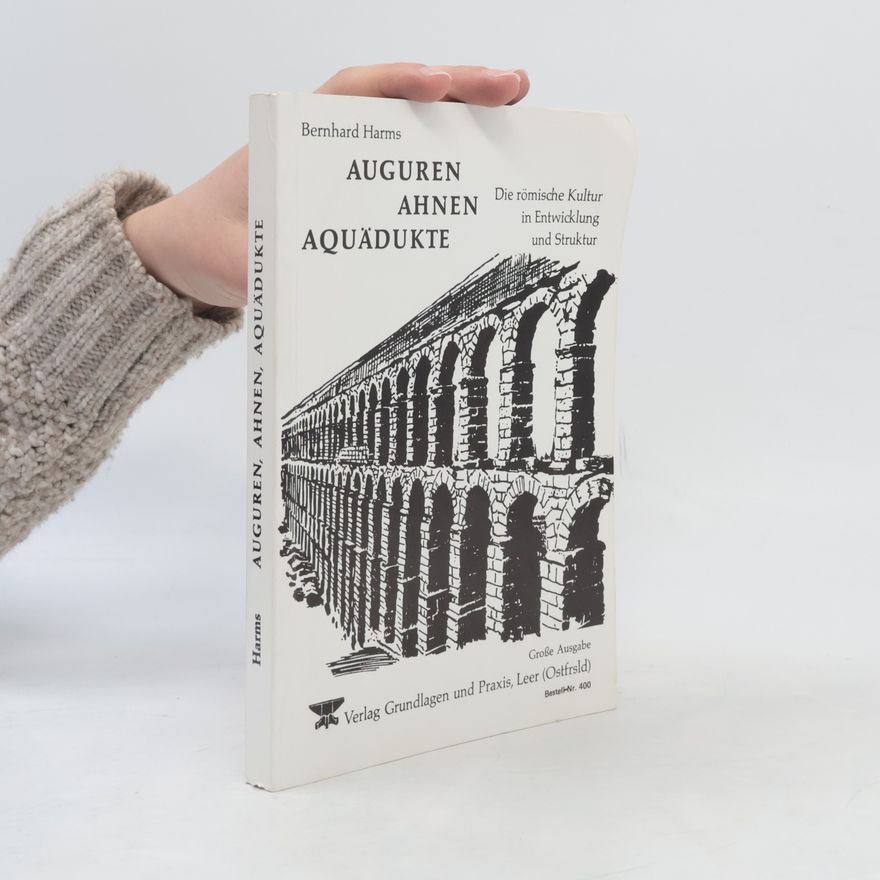 Bernhard Harms Auguren, Ahnen, Aquädukte. Die römische Kultur in Entwicklung und Struktur