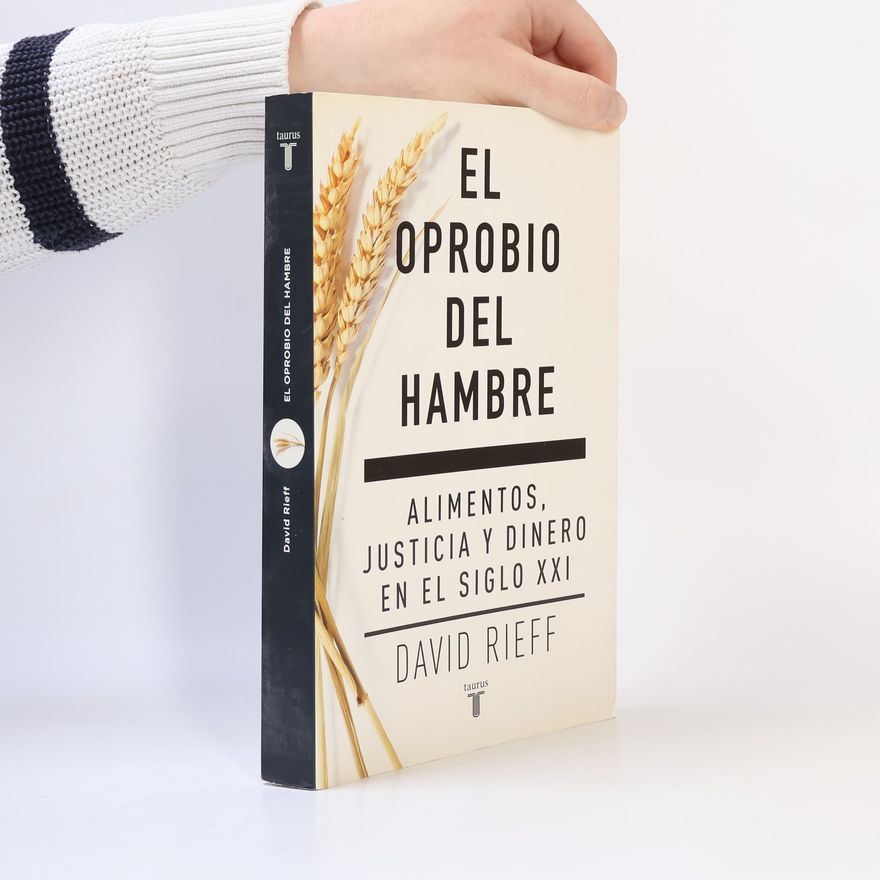 David Rieff El oprobio del hambre: alimentos, justicia y dinero en el siglo XXI