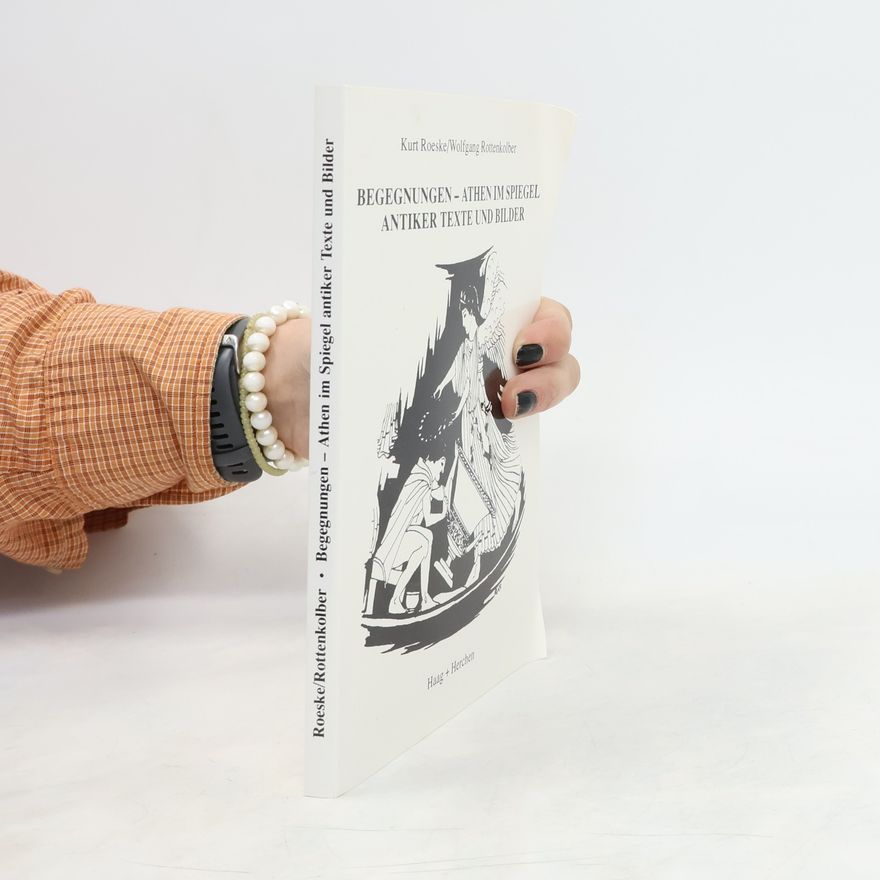 Wolfgang Rottenkolber Begegnungen--Athen im Spiegel antiker Texte und Bilder