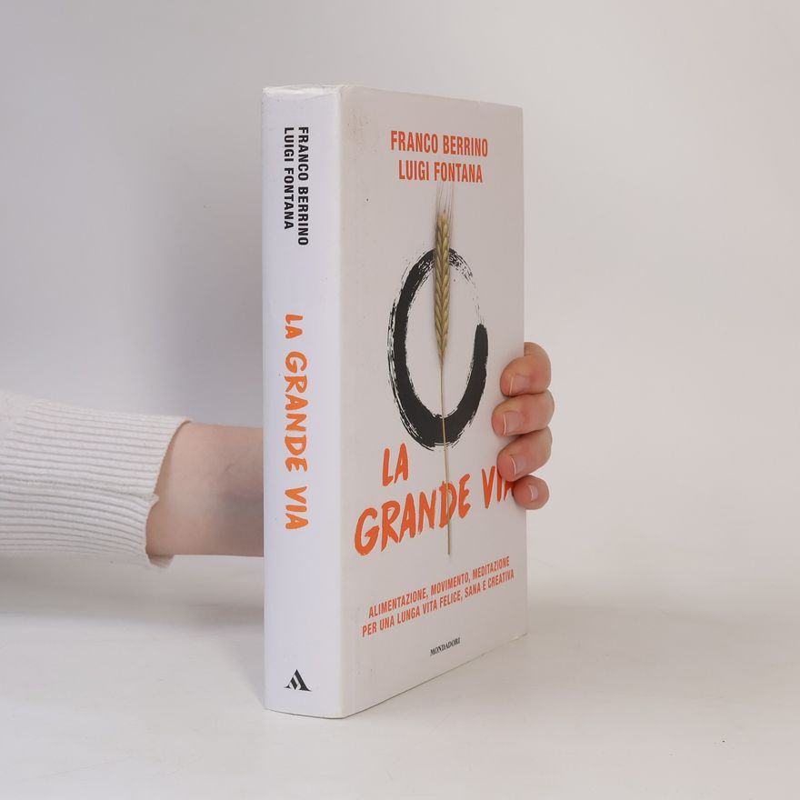 Franco Berrino La Grande Via. Alimentazione, movimento, meditazione per una lunga vita felice, sana e creativa