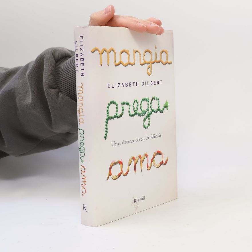 Elizabeth Gilbert Mangia, prega, ama. Una donna cerca la felicità