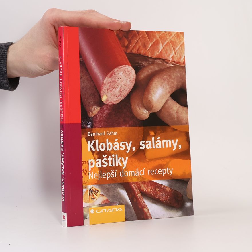 Bernhard Gahm Klobásy, salámy, paštiky: Nejlepší domácí recepty