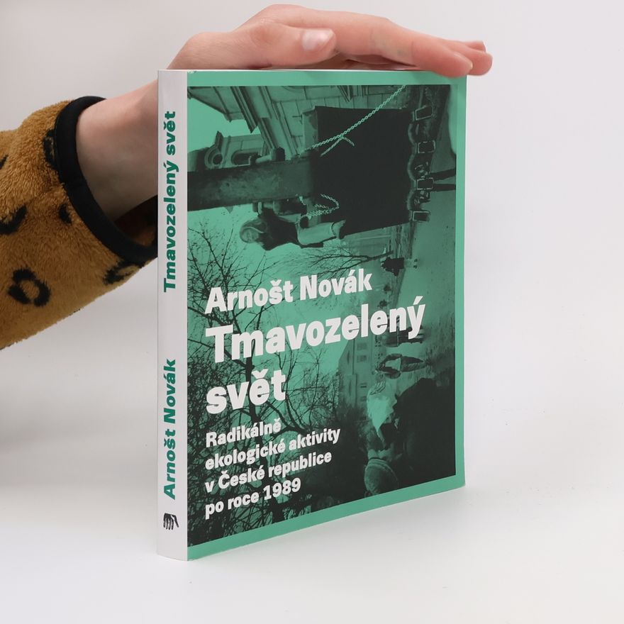 Arnošt Novák Tmavozelený svět: Radikálně ekologické aktivity v ČR po roce 1989