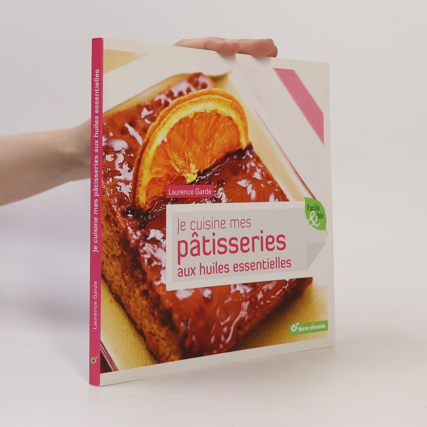 Laurence Garde Je cuisine mes pâtisseries aux huiles essentielles