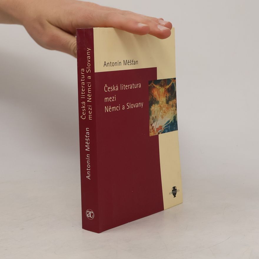 Antonín Měšťan Česká literatura mezi Němci a Slovany