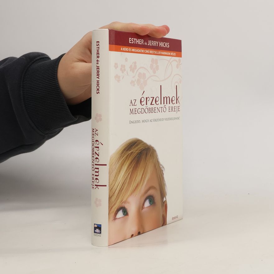 Esther Hicks A Kérd és Megadatik! - 3: Az érzelmek megdöbbentő ereje