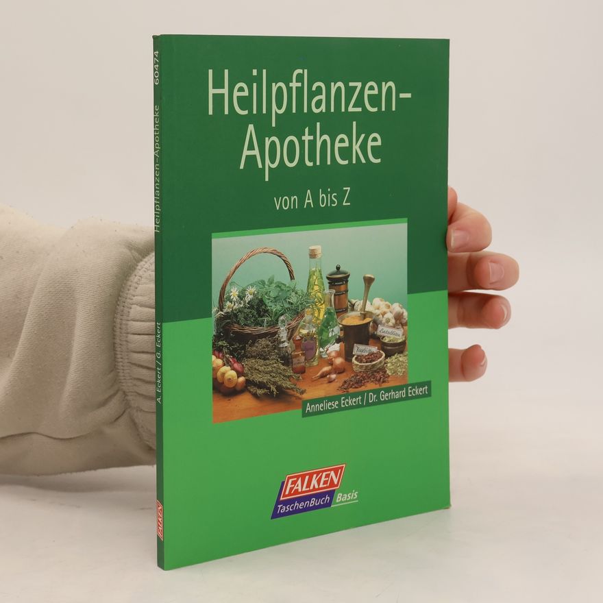 Anneliese Eckert Heilpflanzen-Apotheke von A bis Z