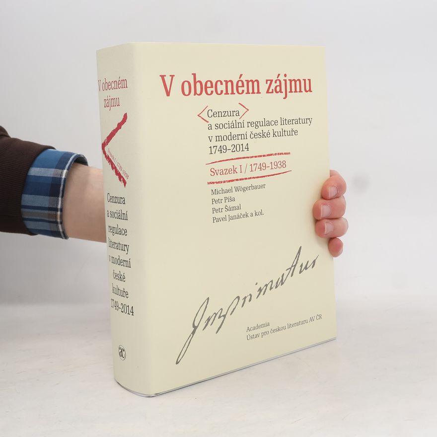 Petr Píša V obecném zájmu : cenzura a sociální regulace literatury v moderní české kultuře 1749-2014. Svazek I, 1749-1938