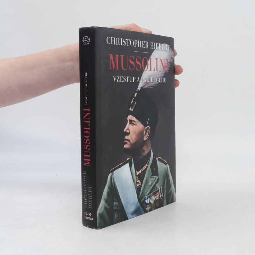 Christopher Hibbert Mussolini: Vzestup a pád duceho