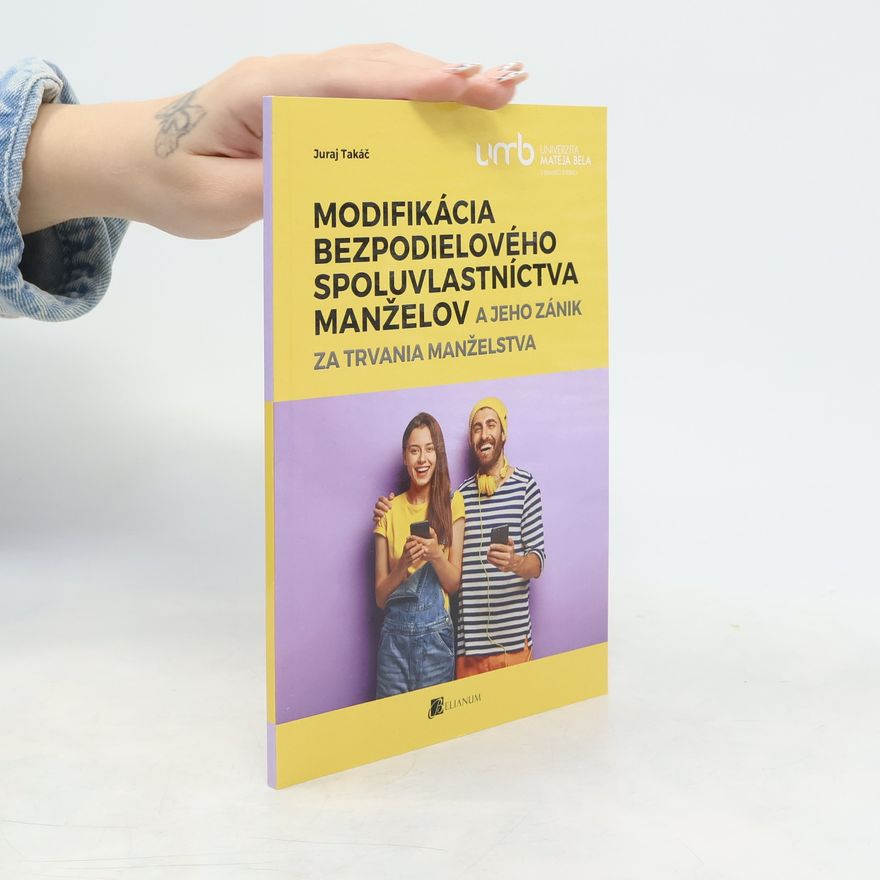 Juraj Takáč Modifikácia bezpodielového spoluvlastníctva manželov a jeho zánik počas trvania manželstva