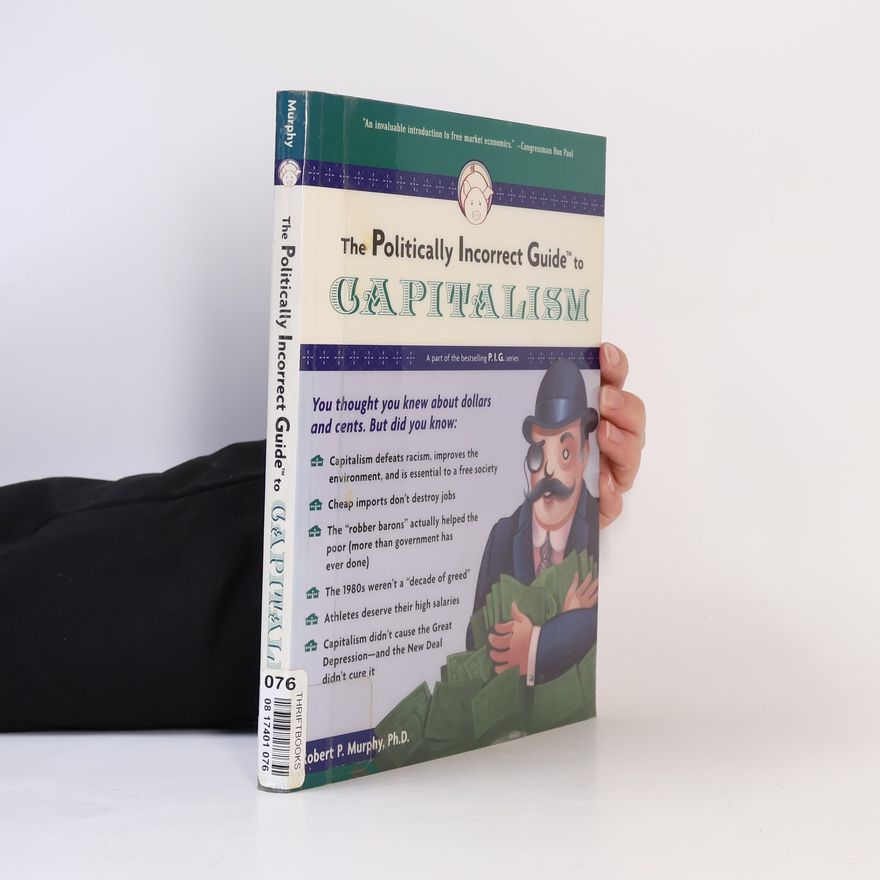 Robert P. Murphy The Politically Incorrect Guide to Capitalism