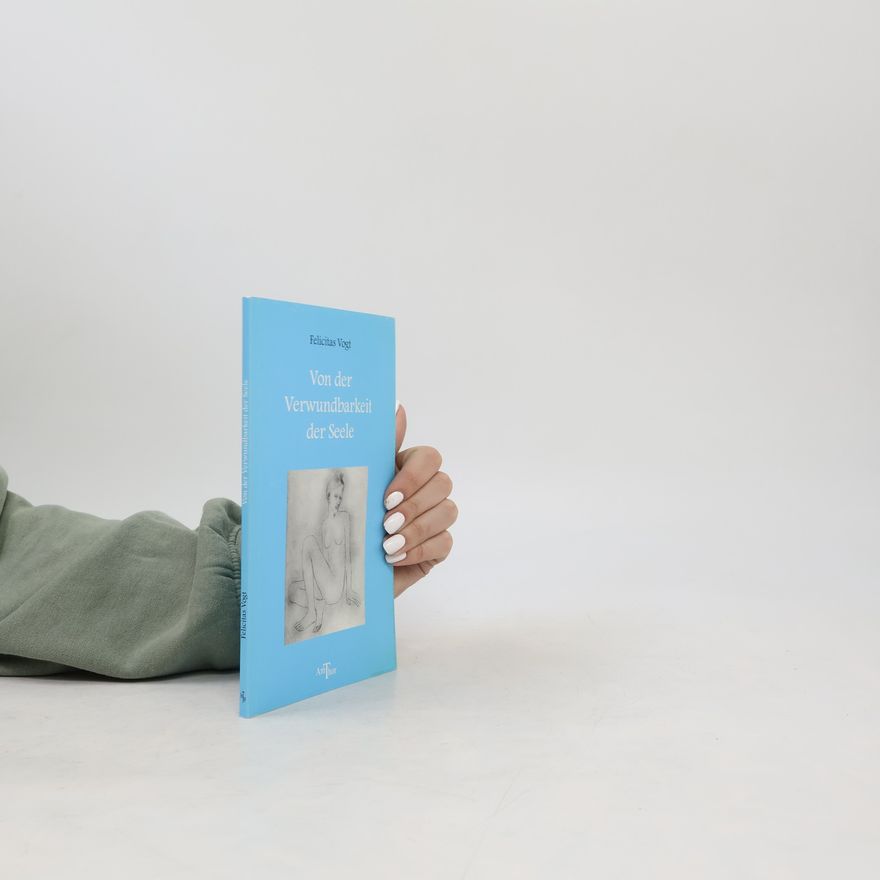 Felicitas Vogt Von der Verwundbarkeit der Seele