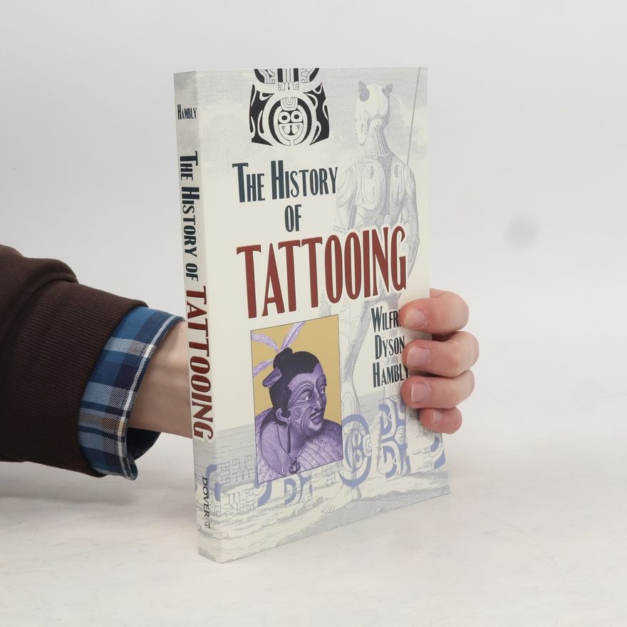 Wilfred Dyson Hambly The History of Tattooing