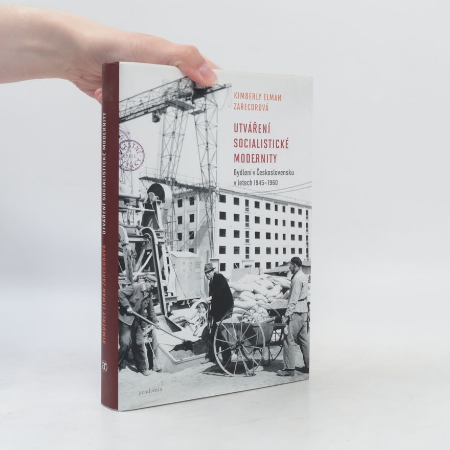 Kimberly Elman Zarecor Utváření socialistické modernity. Bydlení v Československu v letech 1945-1960