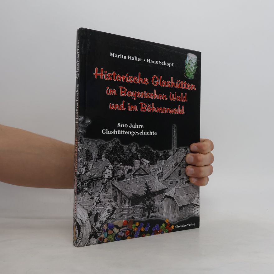 Marita Haller Historische Glashütten im Bayerischen Wald und im Böhmerwald
