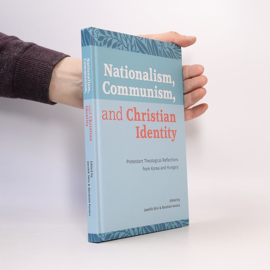Jaehrik Shim Nationalism, Communism, and Christian Identity: Protestant Theological Reflections from Korea and Hungary.