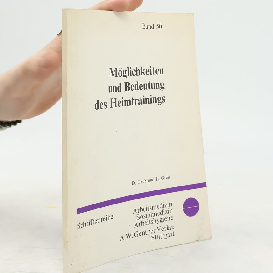 Dieter Daub Schriftenreihe Arbeitsmedizin Sozialmedizin Arbeitshygiene - 50: Möglichkeiten und Bedeutung des Heimtrainings