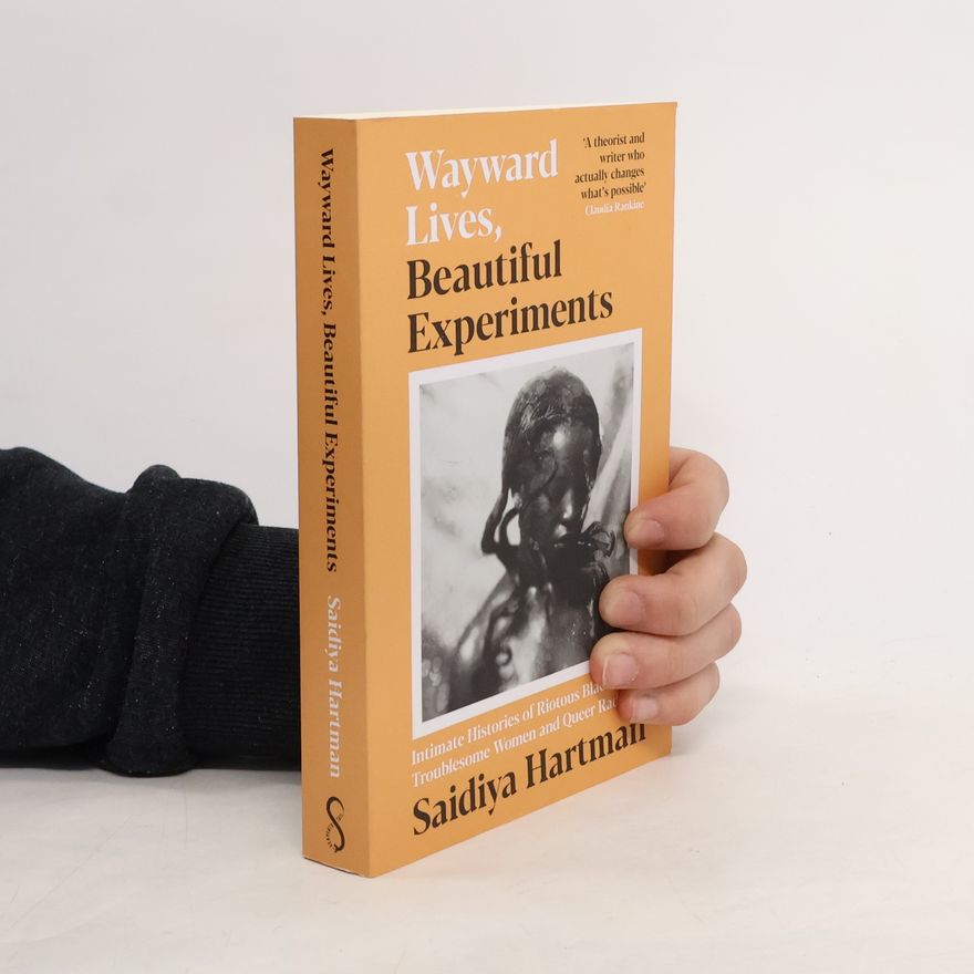 Saidiya V Hartman Wayward Lives, Beautiful Experiments