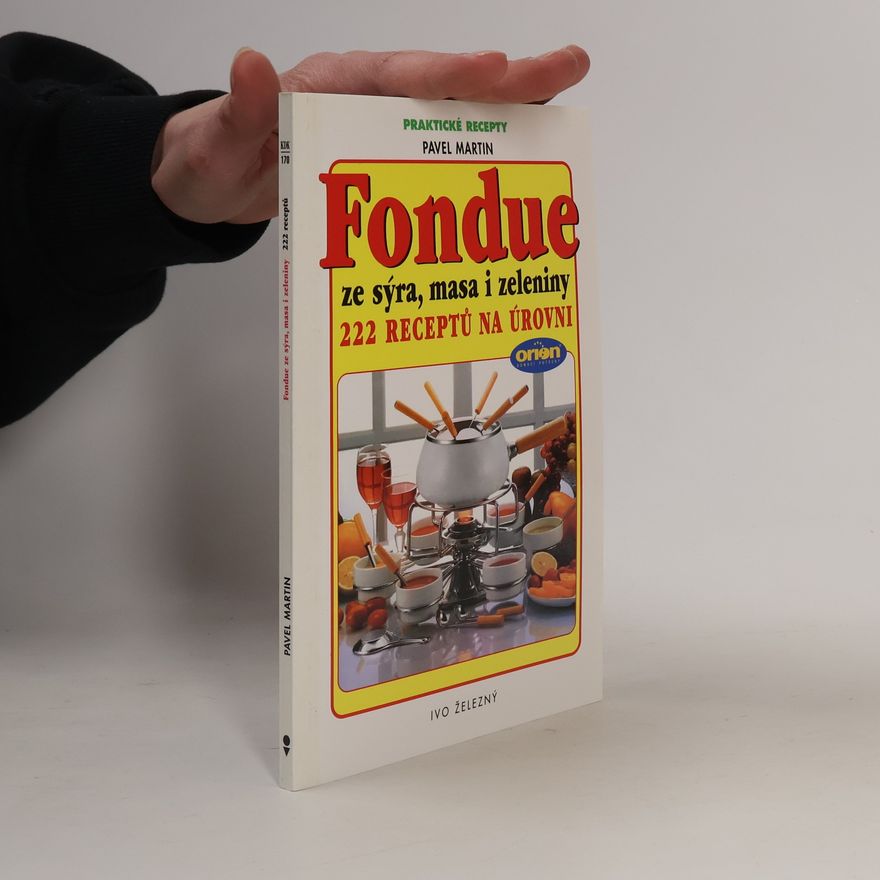 Martin Gabriel Pavel Fondue ze sýra, masa i zeleniny : 222 receptů na úrovni