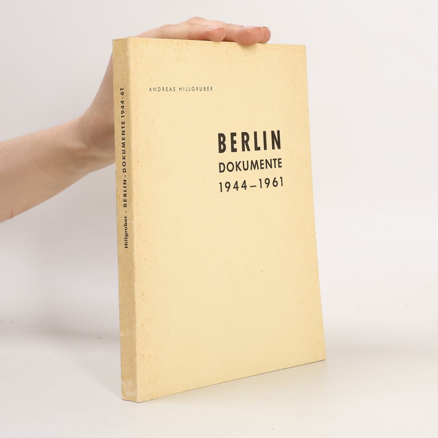 Andreas Hillgruber Berlin. Dokumente 1944-1961