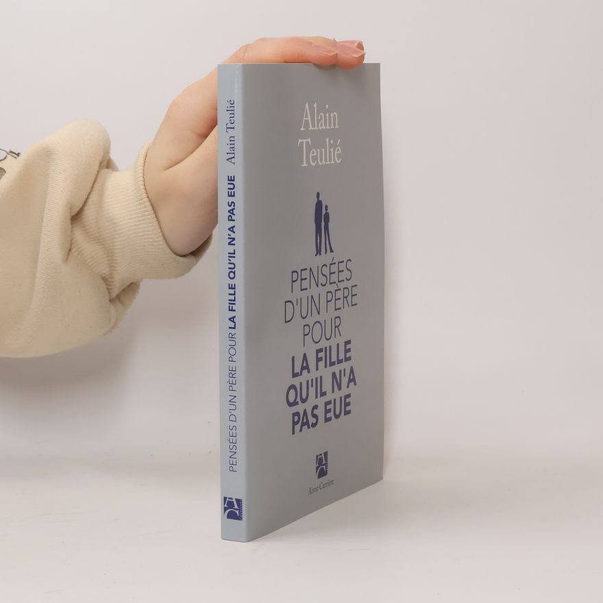Alain Teulié Pensées d'un père pour la fille qu'il n'a pas eue
