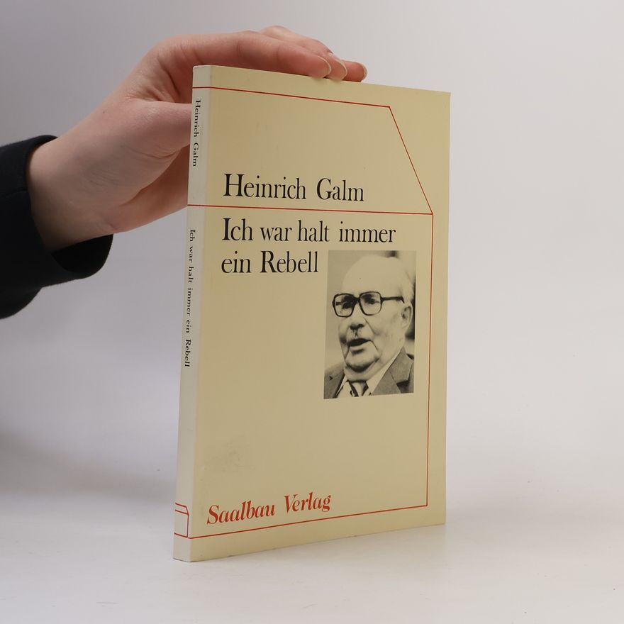 Heinrich Galm  Ich war halt immer ein Rebell