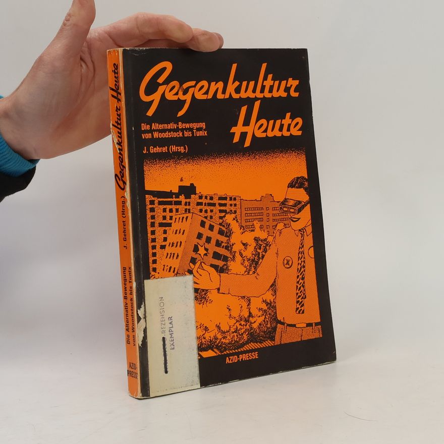 J. Gehret Gegenkultur Heute. Die Alternativ-Bewegung von Woodstock bis Tunix