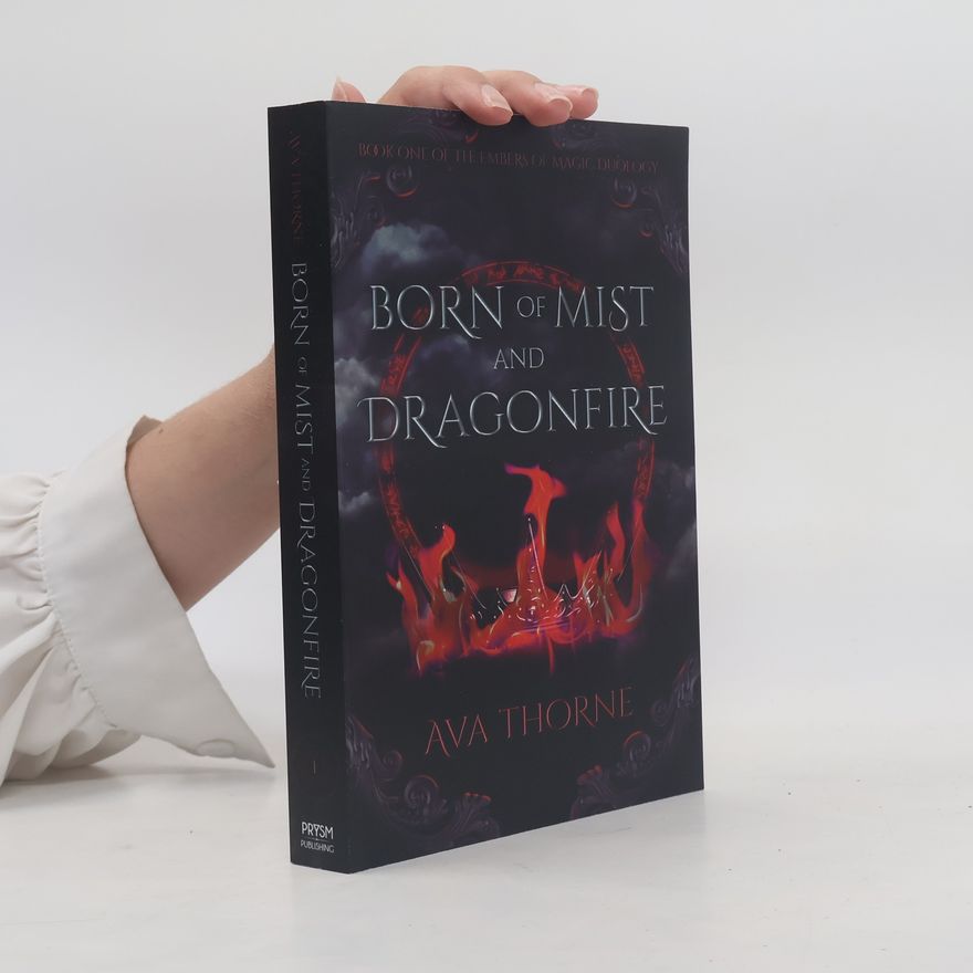 Ava Thorne The Embers of Magic Duology - 1: Born of Mist and Dragonfire