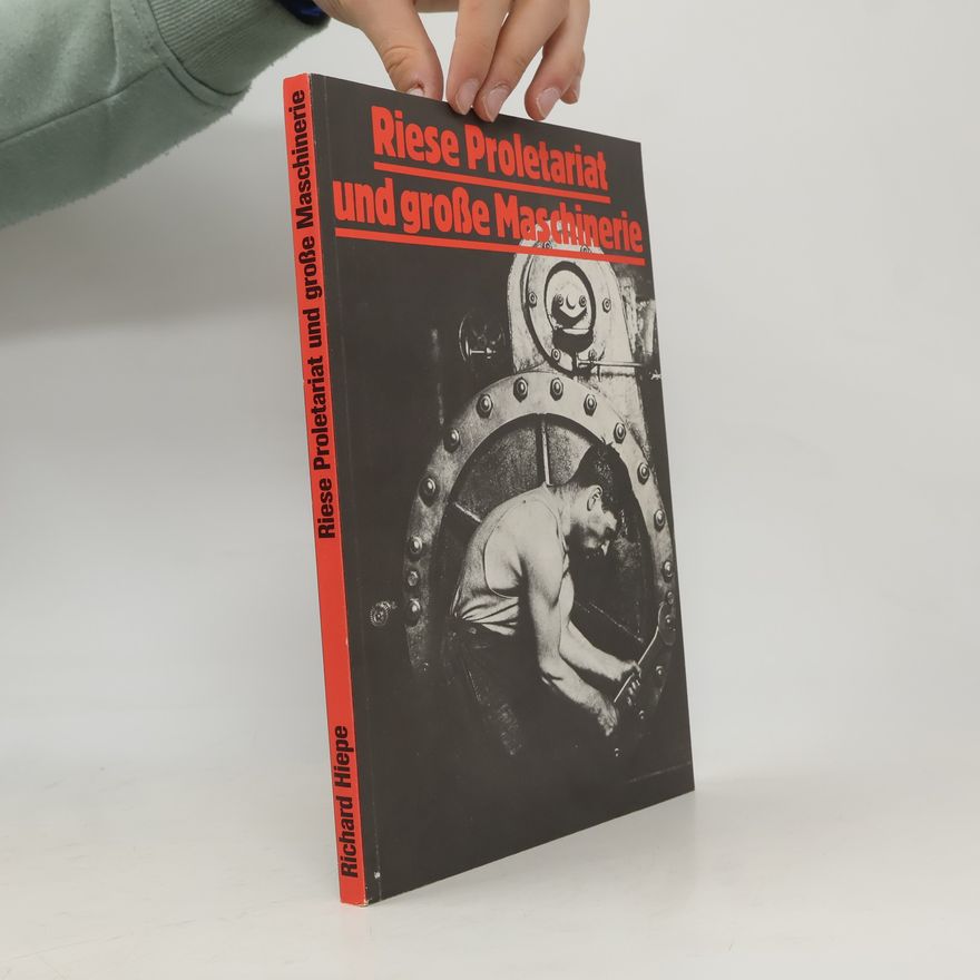 Richard Hiepe Riese Proletariat und grosse Maschinerie
