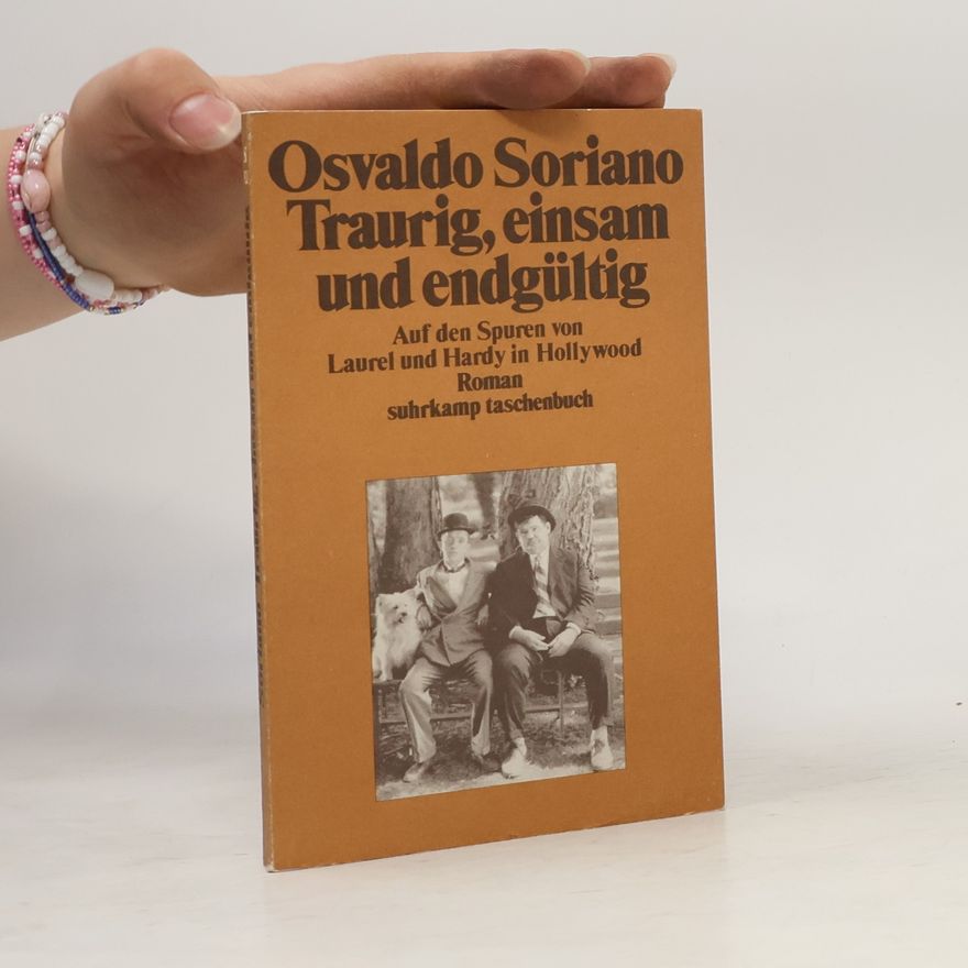 Osvaldo Soriano Traurig, einsam und endgültig. Auf den Spuren von Laurel und Hardy in Hollywood. Roman