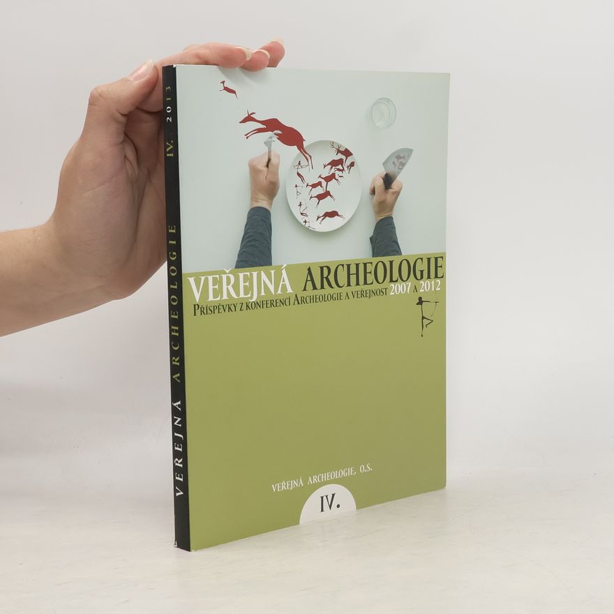 Collectif d'auteurs Veřejná archeologie IV. : příspěvky z konferencí Archeologie a veřejnost 2007 a 2012