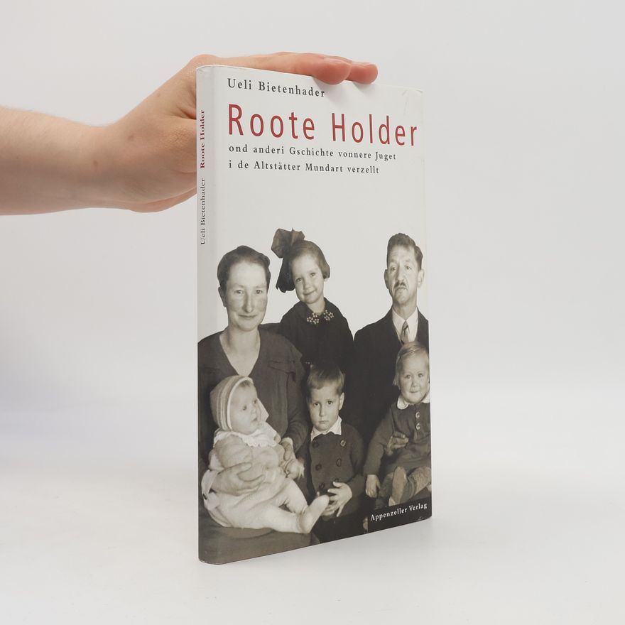 Ueli Bietenhader Roote Holder ond anderi Gschichte vonnere Juget i de Altstätter Mundart verzellt