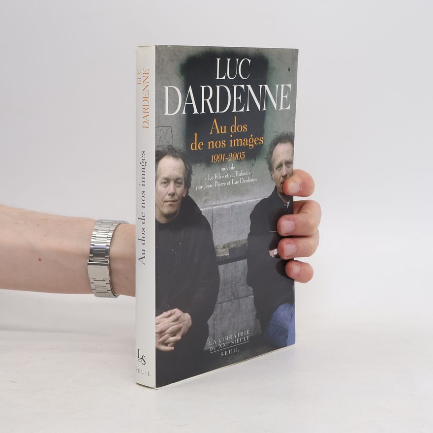 Luc Dardenne Au dos de nos images 1991-2005 suivi de 'Le Fils' et 'L'Enfant'