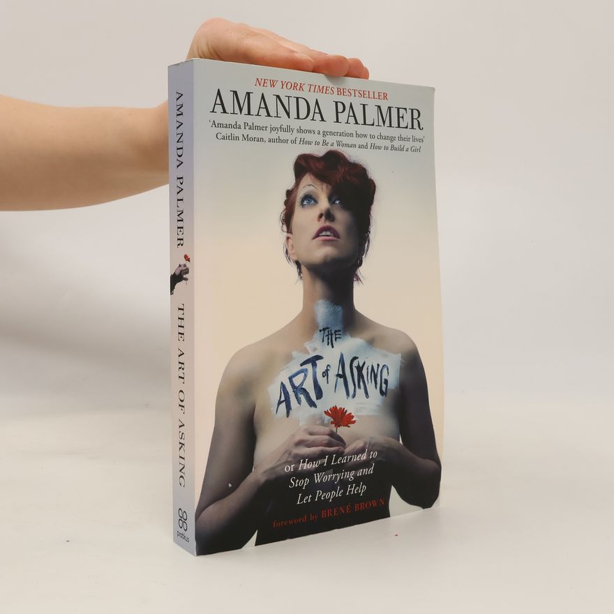 Amanda Palmer The art of asking : how I learned to stop worrying and let people help