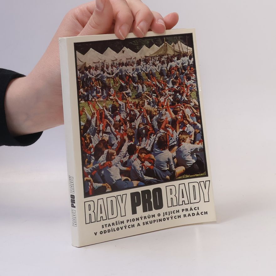 Socialistický svaz mládeže Pionýrská organizace Česká ústřední rada Rady pro rady : starším pionýrům o jejich práci v oddílových a skupinových radách