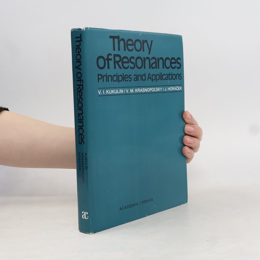 Vladimir M. Krasnopol sky Theory of resonances. Principles and applications