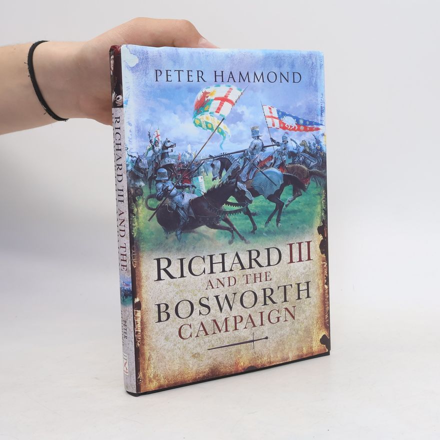 Peter J. Hammond Richard III and the Bosworth Campaign