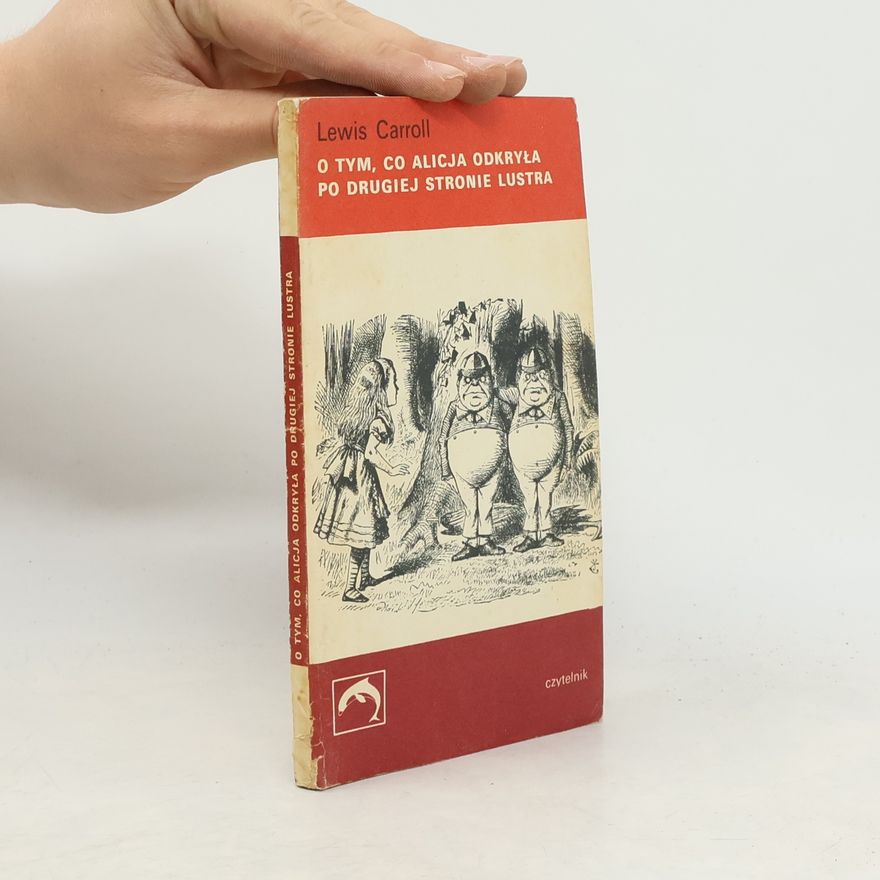 Lewis Carroll Przygody Alicji w krainie czarów. O tym co Alicja odkryła po drugiej stronie lustra