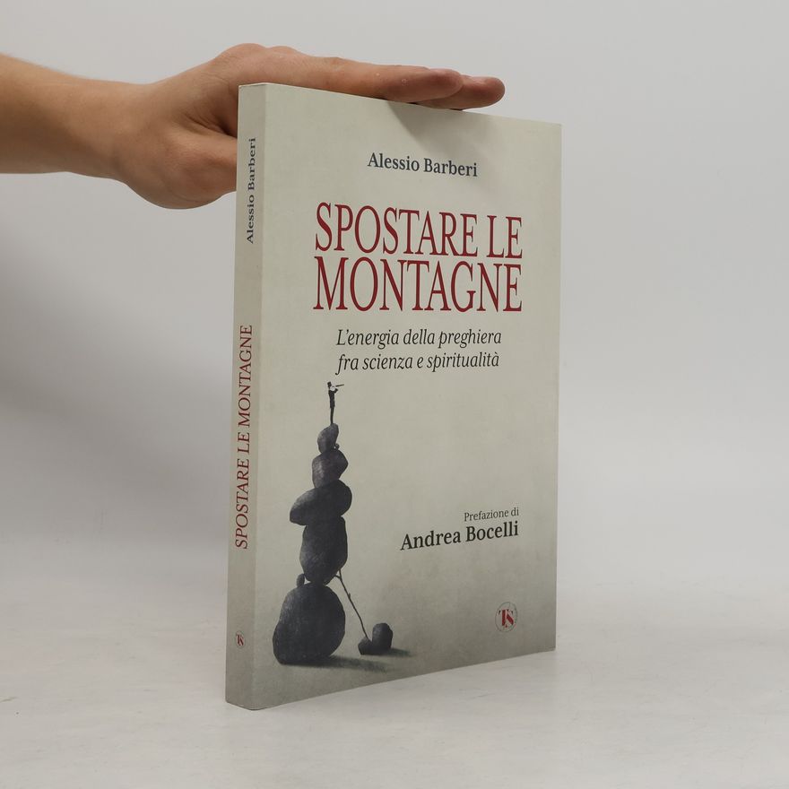 Alessio Barberi Spostare le montagne. L'energia della preghiera fra scienza e spiritualità