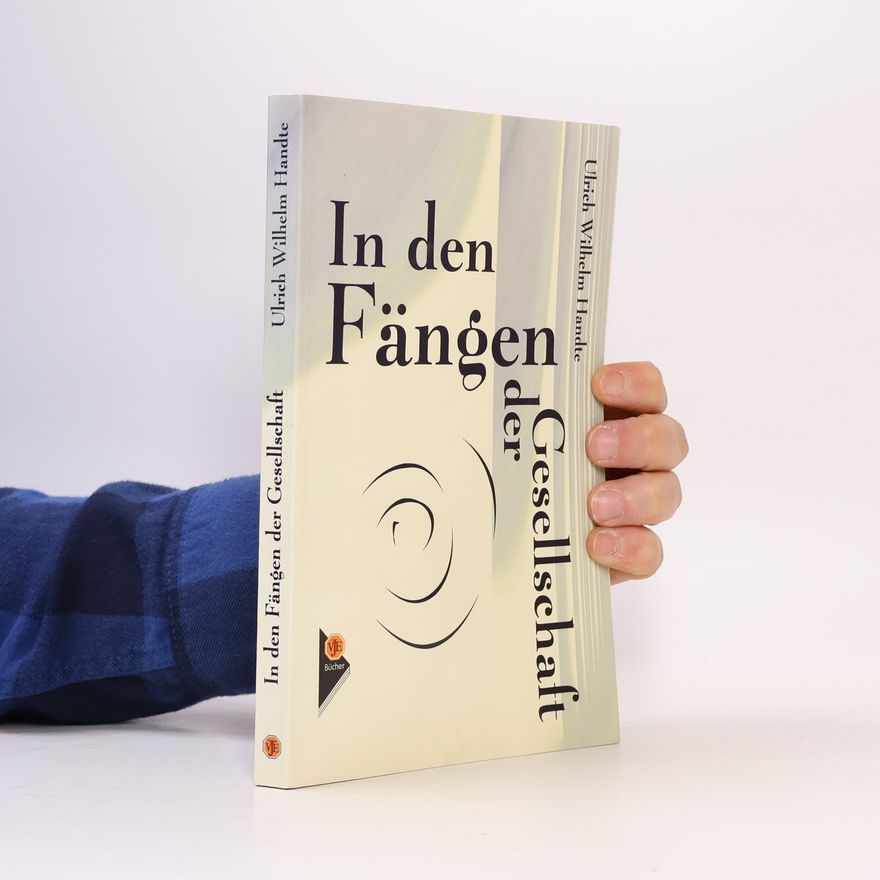 Ulrich Wilhelm Handte In den Fängen der Gesellschaft