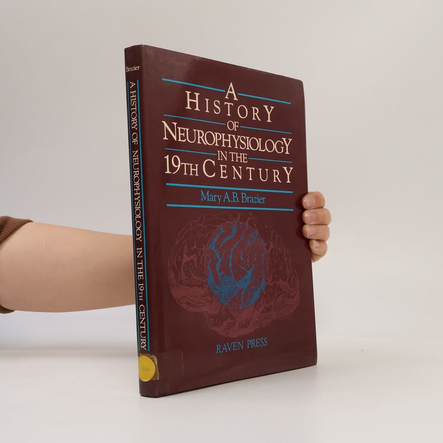 Mary Agnes Burniston Brazier A History of Neurophysiology in the 19th Century