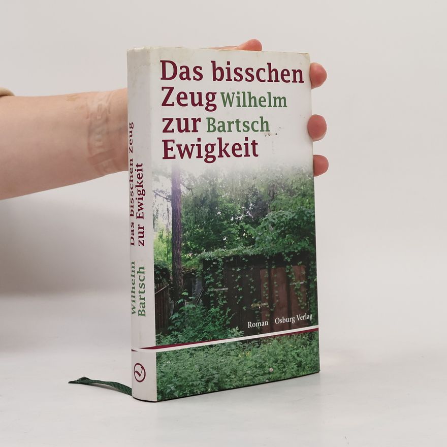 Wilhelm Bartsch Das bisschen Zeug zur Ewigkeit
