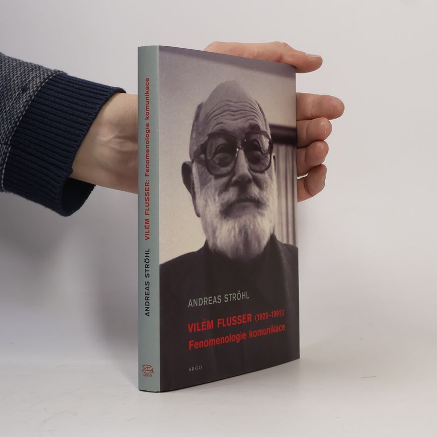Andreas Ströhl Vilém Flusser: Fenomenologie komunikace
