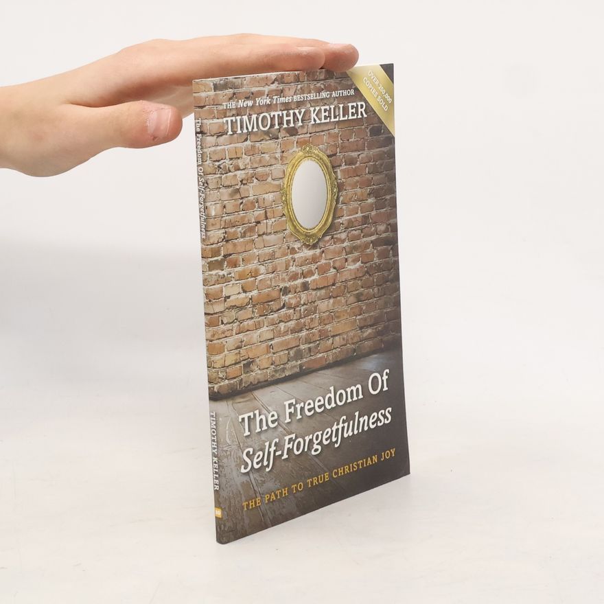 Timothy J. Keller The Freedom of Self-Forgetfulness