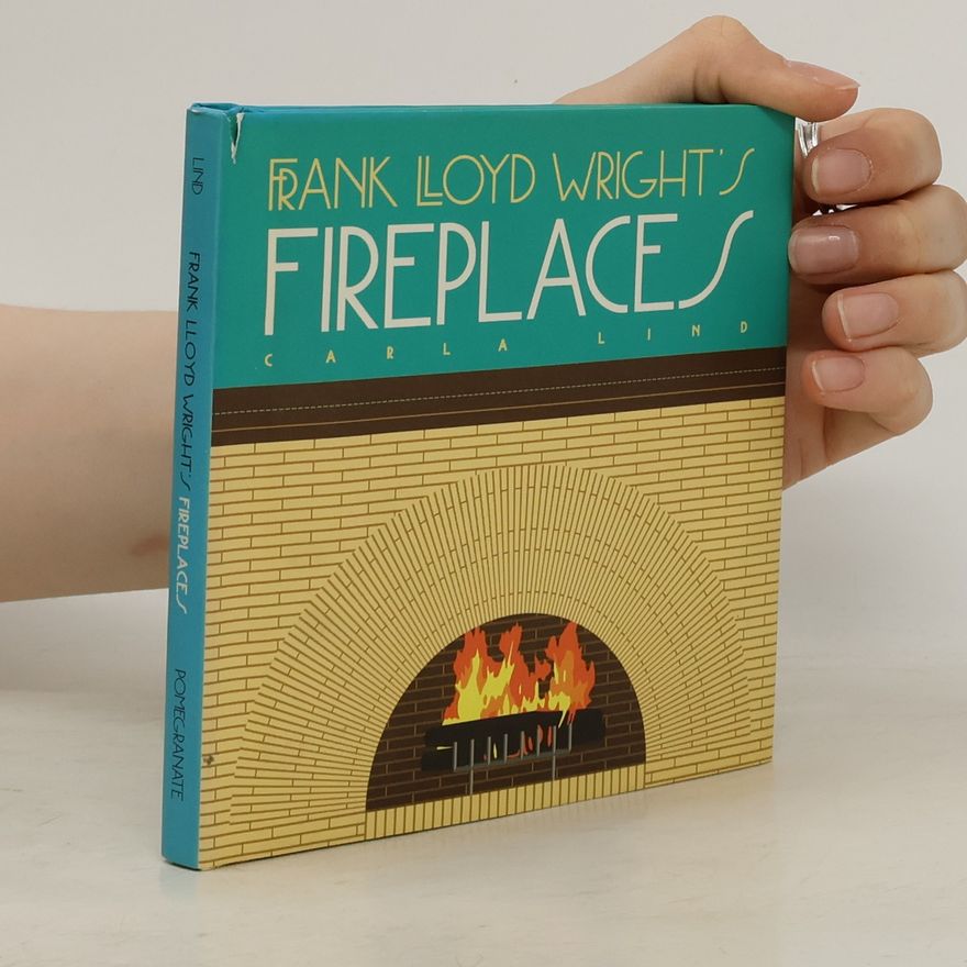 Carla Lind Frank Lloyd Wright's Fireplaces