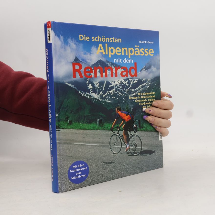 Rudolf Geser Die schönsten Alpenpässe mit dem Rennrad : 40 ausgewählte Routen in Deutschland, Österreich, Italien, Frankreich und der Schweiz