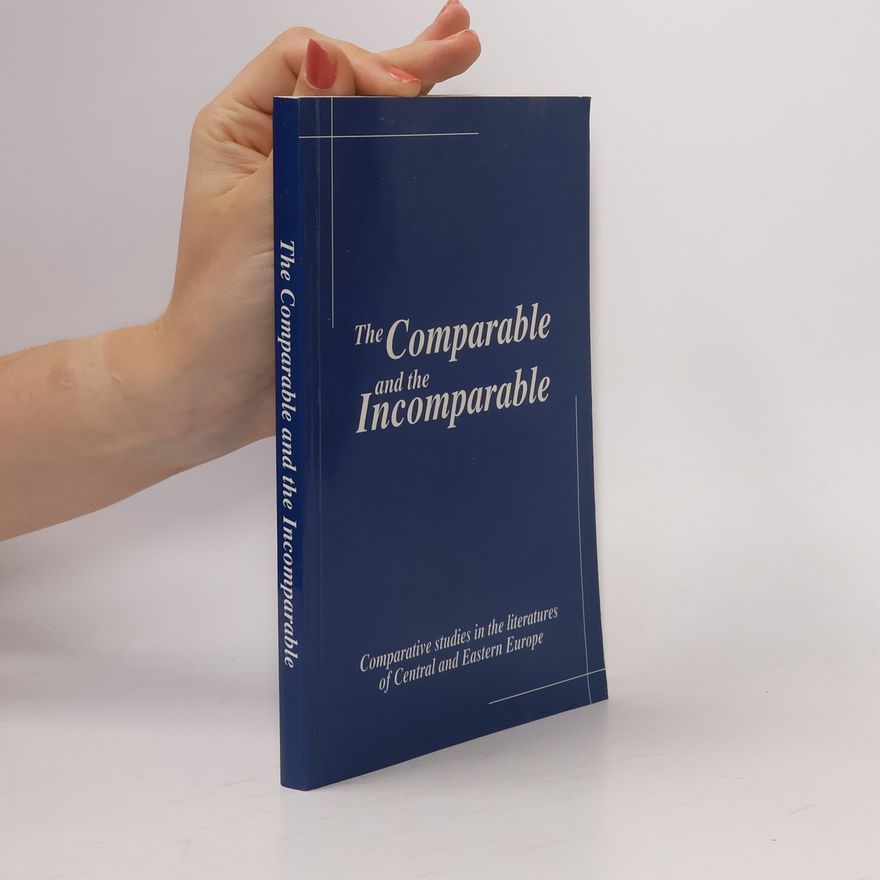 Various authors The Comparable and the Incomparable: Comparative Studies in the Literatures of Central and Eastern Europe