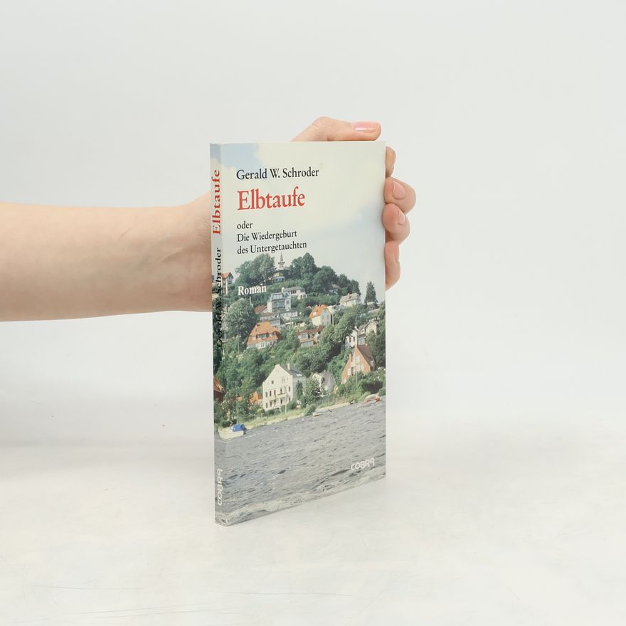 Gerald W. Schroder Elbtaufe oder die Wiedergeburt des Untergetauchten