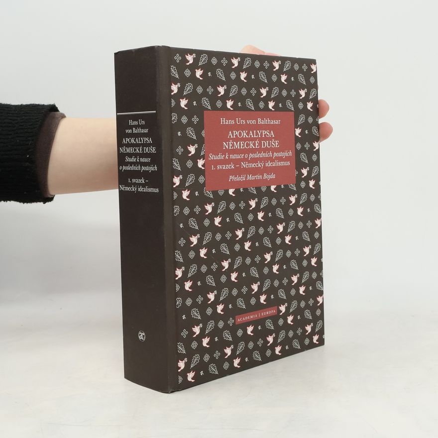 Hans Urs von Balthasar Apokalypsa německé duše - Studie k nauce o posledních postojích / Svazek 1. Německý idealismus